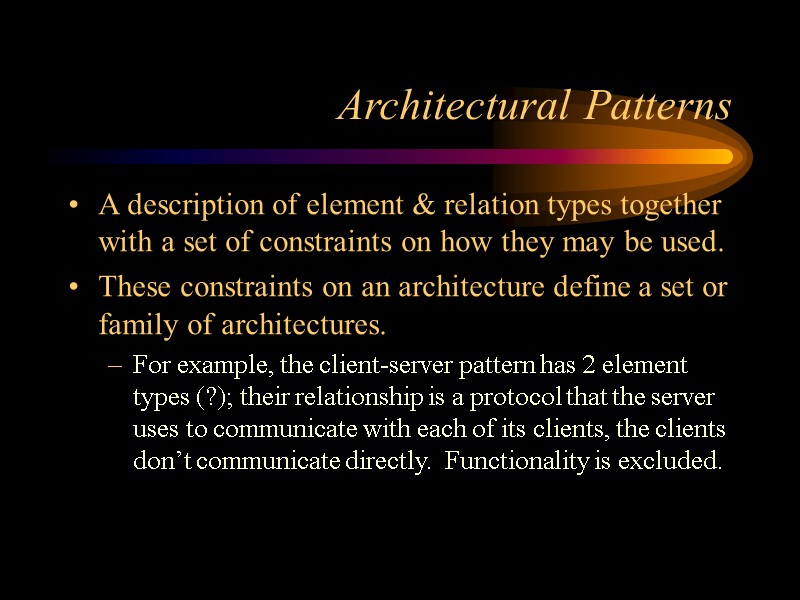 Architectural Patterns A description of element & relation types together with a set of